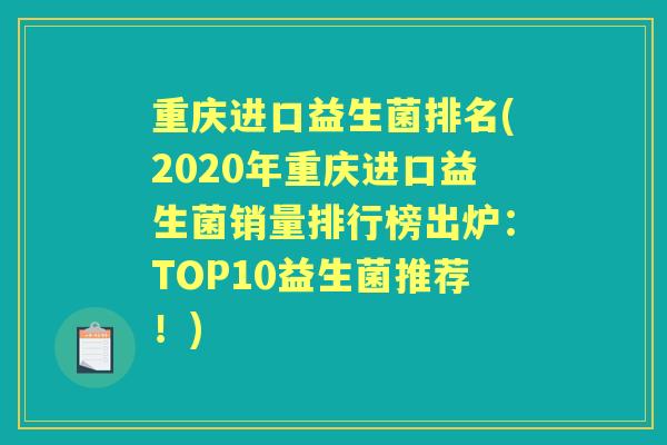 重庆进口益生菌排名(2020年重庆进口益生菌销量排行榜出炉:TOP10益生菌推荐!) 重庆进口益生菌排名(2020年重庆进口益生菌销量排行榜出炉:TOP10益生菌推荐!)