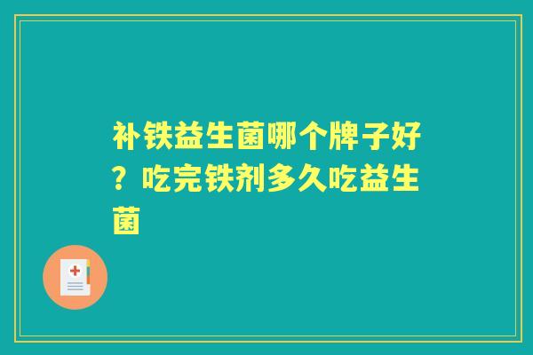 补铁益生菌哪个牌子好？吃完铁剂多久吃益生菌