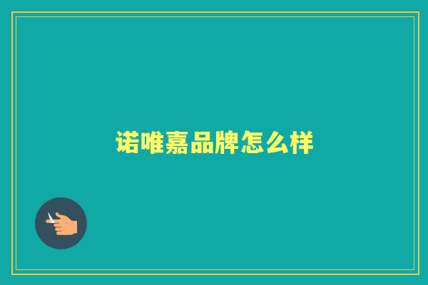 诺唯嘉品牌怎么样 诺唯嘉品牌怎么样