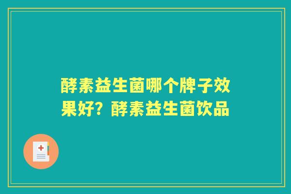 酵素益生菌哪个牌子效果好？酵素益生菌饮品