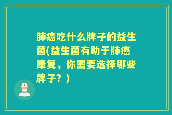 吃什么牌子的益生菌(益生菌有助于康复,你需要选择哪些牌子?) 吃什么牌子的益生菌(益生菌有助于康复,你需要选择哪些牌子?)