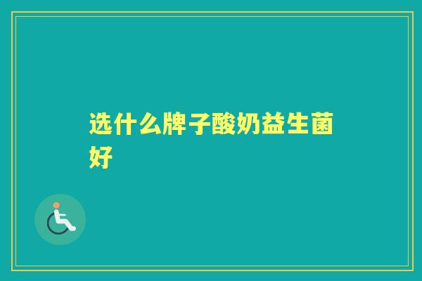 选什么牌子酸奶益生菌好