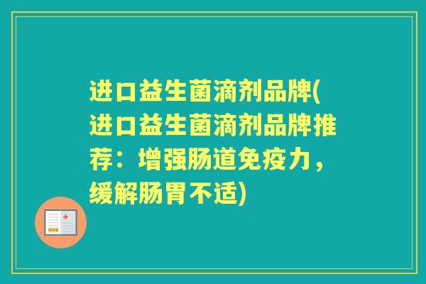 进口益生菌滴剂品牌(进口益生菌滴剂品牌推荐：增强肠道力，缓解肠胃不适)