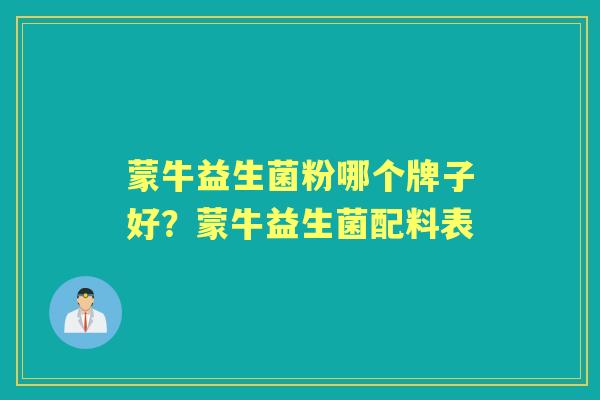 蒙牛益生菌粉哪个牌子好?蒙牛益生菌配料表 蒙牛益生菌粉哪个牌子好?蒙牛益生菌配料表