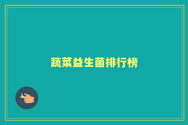 蔬菜益生菌排行榜 蔬菜益生菌排行榜