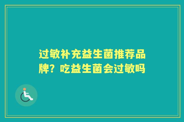 补充益生菌推荐品牌?吃益生菌会吗 补充益生菌推荐品牌?吃益生菌会吗