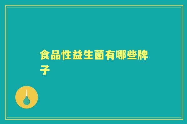食品性益生菌有哪些牌子 食品性益生菌有哪些牌子