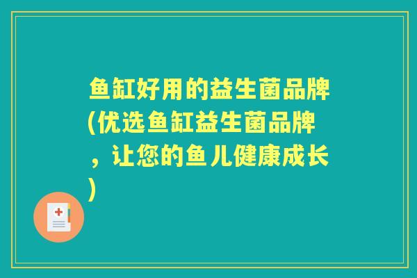 鱼缸好用的益生菌品牌(优选鱼缸益生菌品牌,让您的鱼儿健康成长) 鱼缸好用的益生菌品牌(优选鱼缸益生菌品牌,让您的鱼儿健康成长)