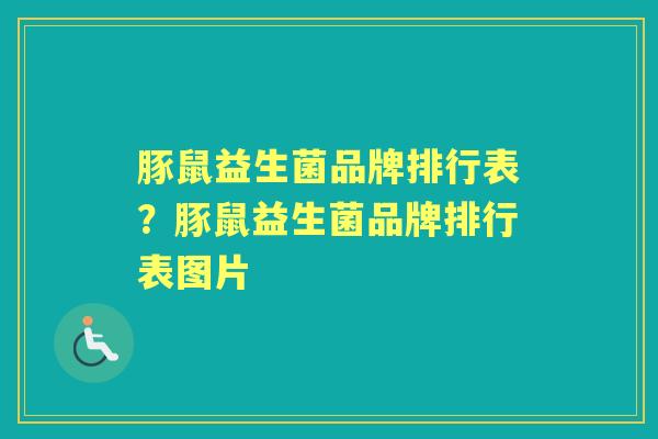 豚鼠益生菌品牌排行表？豚鼠益生菌品牌排行表图片