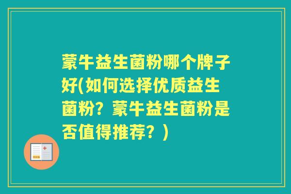 蒙牛益生菌粉哪个牌子好(如何选择优质益生菌粉?蒙牛益生菌粉是否值得推荐?) 蒙牛益生菌粉哪个牌子好(如何选择优质益生菌粉?蒙牛益生菌粉是否值得推荐?)
