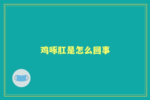鸡啄肛是怎么回事 鸡啄肛是怎么回事