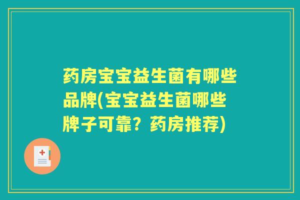 药房宝宝益生菌有哪些品牌(宝宝益生菌哪些牌子可靠？药房推荐)