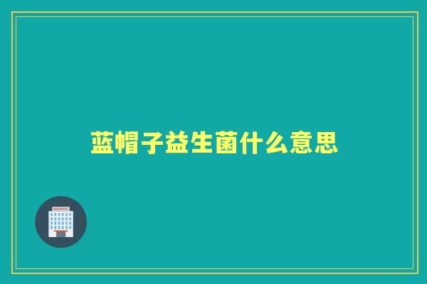 蓝帽子益生菌什么意思