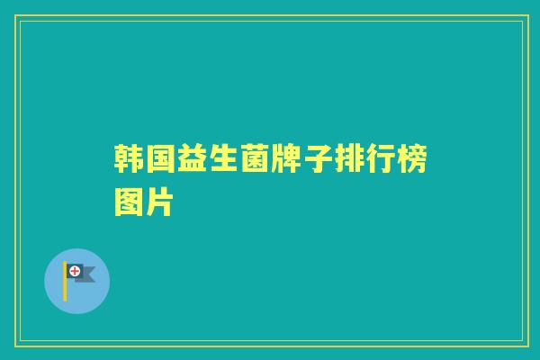 韩国益生菌牌子排行榜图片 韩国益生菌牌子排行榜图片
