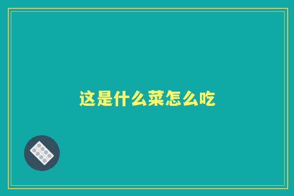 这是什么菜怎么吃