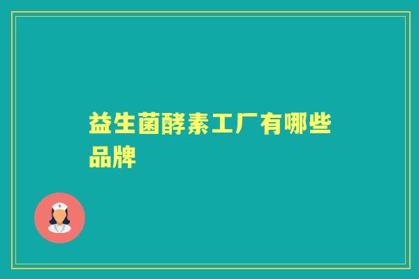 益生菌酵素工厂有哪些品牌