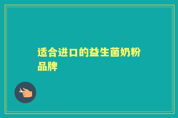 适合进口的益生菌奶粉品牌 适合进口的益生菌奶粉品牌