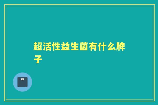超活性益生菌有什么牌子