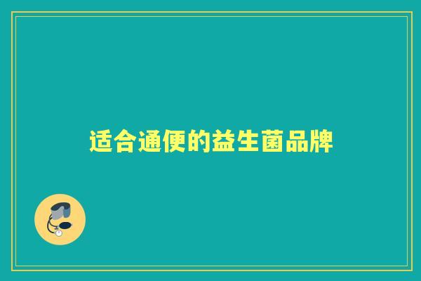 适合通便的益生菌品牌 适合通便的益生菌品牌