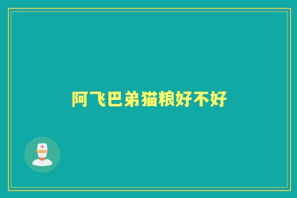 阿飞巴弟猫粮好不好 阿飞巴弟猫粮好不好