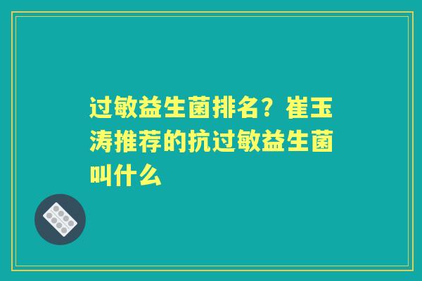 益生菌排名?崔玉涛推荐的抗益生菌叫什么 益生菌排名?崔玉涛推荐的抗益生菌叫什么