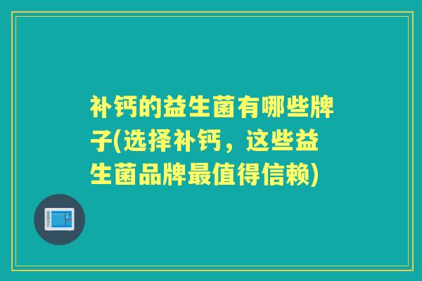 补钙的益生菌有哪些牌子(选择补钙，这些益生菌品牌值得信赖)