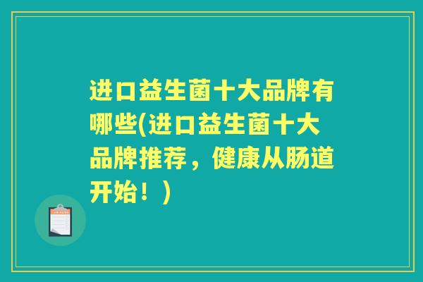 进口益生菌十大品牌有哪些(进口益生菌十大品牌推荐，健康从肠道开始！)