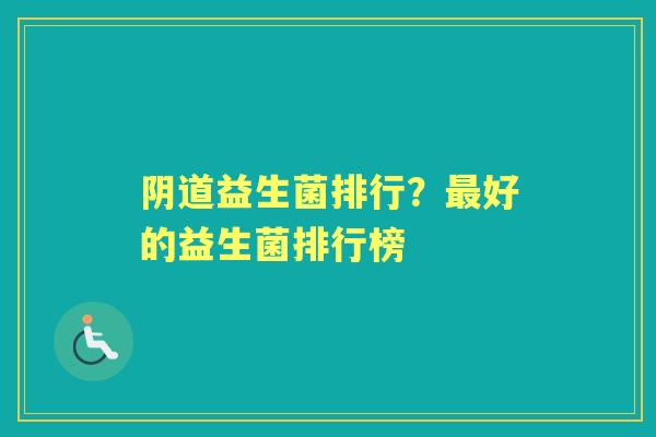 益生菌排行?好的益生菌排行榜 益生菌排行?好的益生菌排行榜