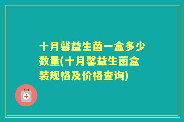 十月馨益生菌一盒多少数量(十月馨益生菌盒装规格及价格查询)