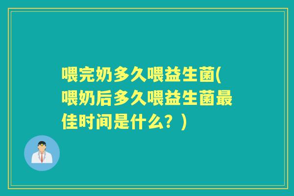 喂完奶多久喂益生菌(喂奶后多久喂益生菌佳时间是什么?) 喂完奶多久喂益生菌(喂奶后多久喂益生菌佳时间是什么?)