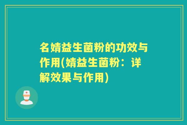 名婧益生菌粉的功效与作用(婧益生菌粉:详解效果与作用) 名婧益生菌粉的功效与作用(婧益生菌粉:详解效果与作用)