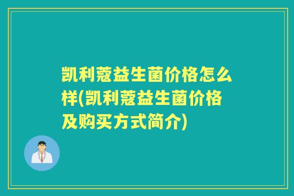 凯利蔻益生菌价格怎么样(凯利蔻益生菌价格及购买方式简介)
