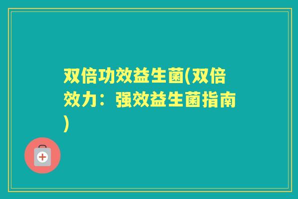 双倍功效益生菌(双倍效力:强效益生菌指南) 双倍功效益生菌(双倍效力:强效益生菌指南)