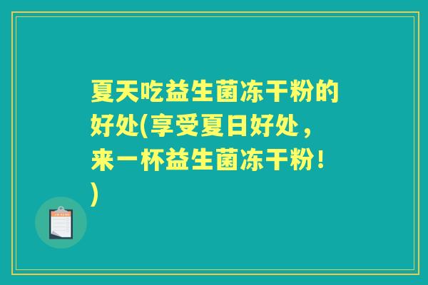 夏天吃益生菌冻干粉的好处(享受夏日好处，来一杯益生菌冻干粉！)