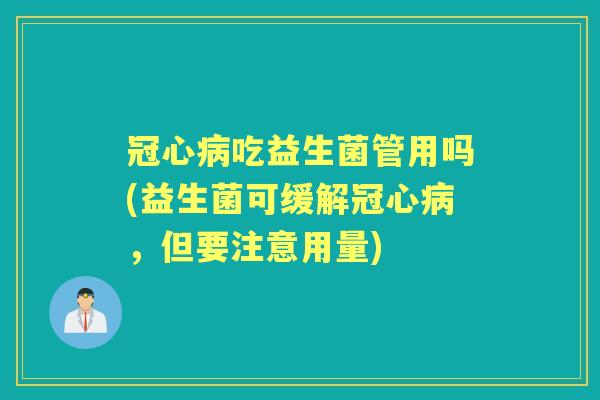 吃益生菌管用吗(益生菌可缓解，但要注意用量)