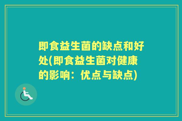 即食益生菌的缺点和好处(即食益生菌对健康的影响：优点与缺点)