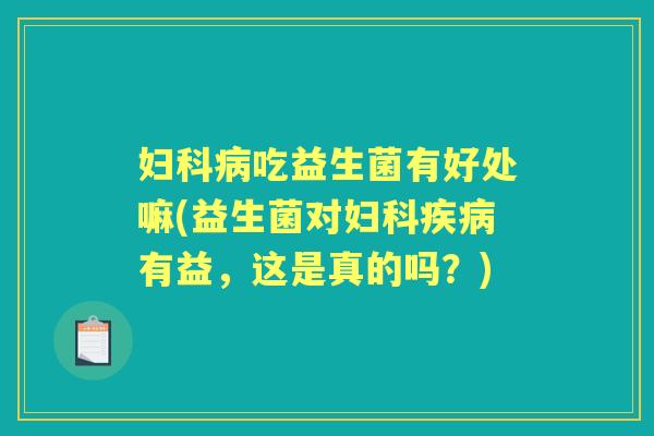 吃益生菌有好处嘛(益生菌对有益,这是真的吗?) 吃益生菌有好处嘛(益生菌对有益,这是真的吗?)