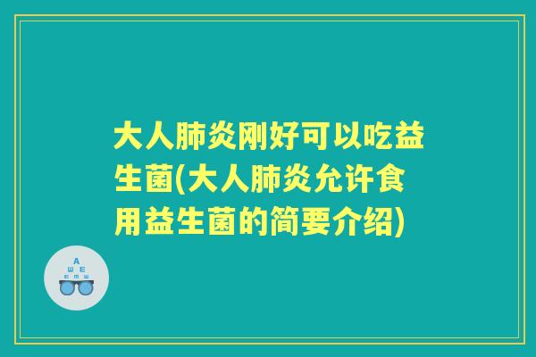 大人炎刚好可以吃益生菌(大人炎允许食用益生菌的简要介绍) 大人炎刚好可以吃益生菌(大人炎允许食用益生菌的简要介绍)