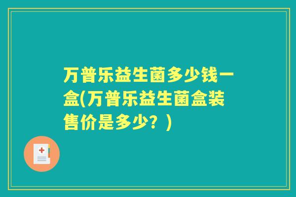 万普乐益生菌多少钱一盒(万普乐益生菌盒装售价是多少?) 万普乐益生菌多少钱一盒(万普乐益生菌盒装售价是多少?)