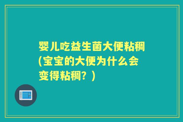 婴儿吃益生菌大便粘稠(宝宝的大便为什么会变得粘稠?) 婴儿吃益生菌大便粘稠(宝宝的大便为什么会变得粘稠?)