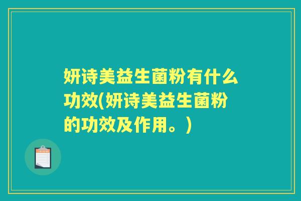 妍诗美益生菌粉有什么功效(妍诗美益生菌粉的功效及作用。) 妍诗美益生菌粉有什么功效(妍诗美益生菌粉的功效及作用。)