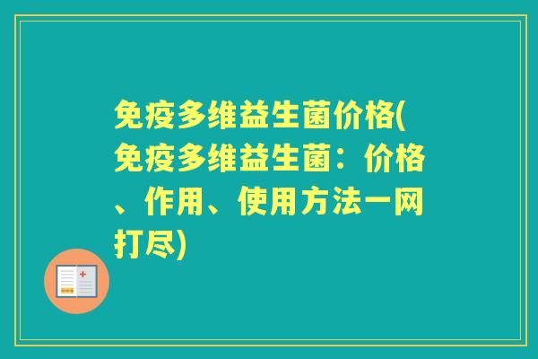 多维益生菌价格(多维益生菌：价格、作用、使用方法一网打尽)