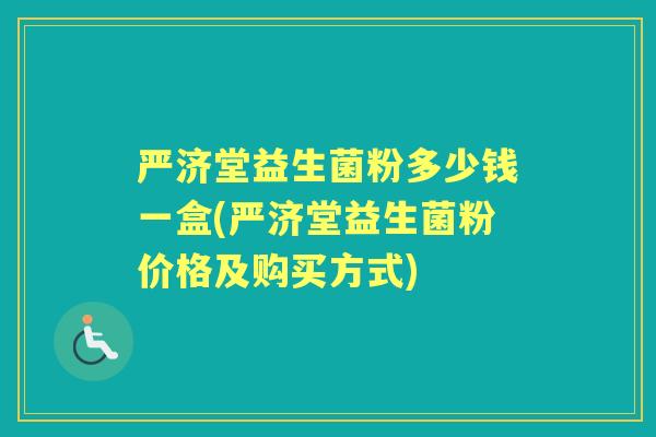 严济堂益生菌粉多少钱一盒(严济堂益生菌粉价格及购买方式)
