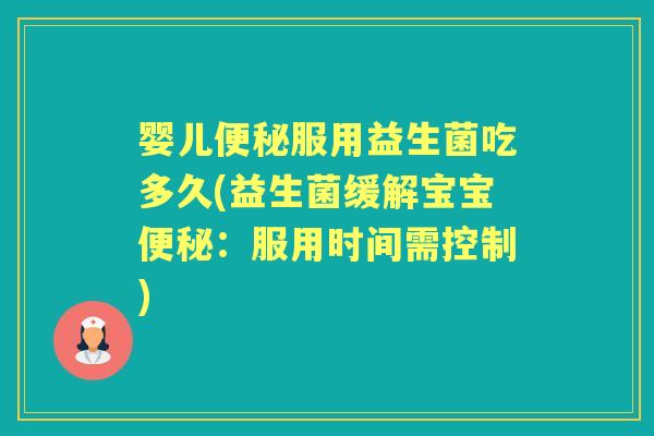 婴儿服用益生菌吃多久(益生菌缓解宝宝:服用时间需控制) 婴儿服用益生菌吃多久(益生菌缓解宝宝:服用时间需控制)