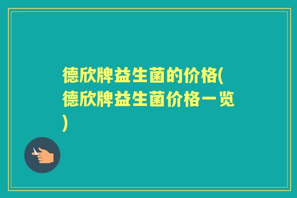 德欣牌益生菌的价格(德欣牌益生菌价格一览)