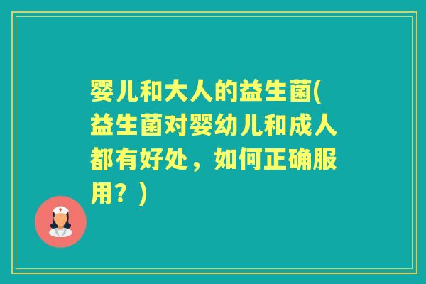 婴儿和大人的益生菌(益生菌对婴幼儿和成人都有好处,如何正确服用?) 婴儿和大人的益生菌(益生菌对婴幼儿和成人都有好处,如何正确服用?)