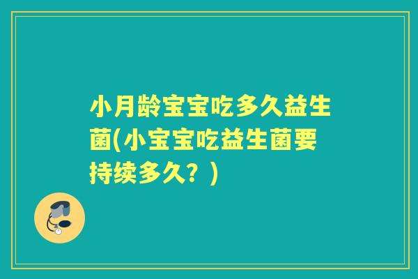 小月龄宝宝吃多久益生菌(小宝宝吃益生菌要持续多久？)