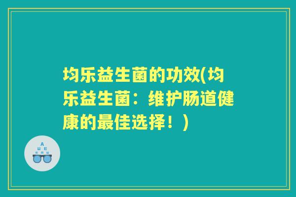 均乐益生菌的功效(均乐益生菌：维护肠道健康的佳选择！)
