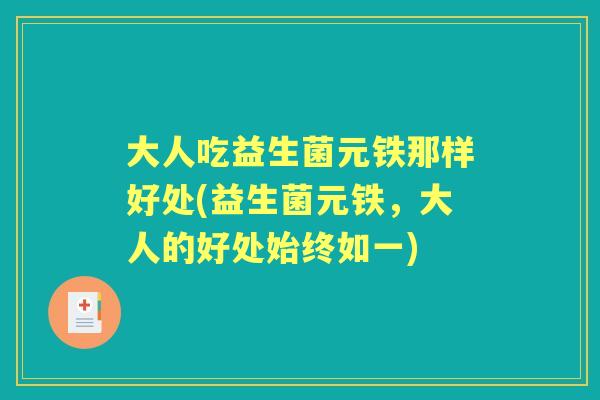 大人吃益生菌元铁那样好处(益生菌元铁,大人的好处始终如一) 大人吃益生菌元铁那样好处(益生菌元铁,大人的好处始终如一)