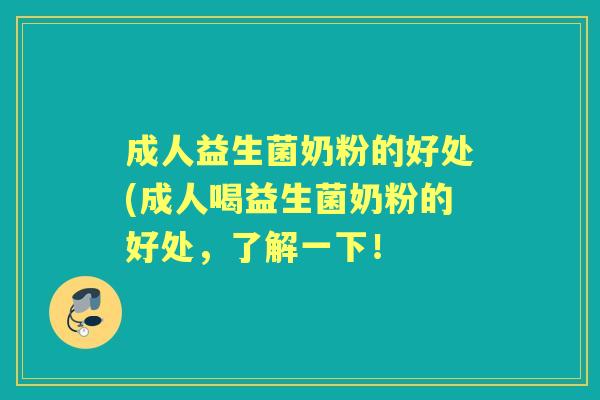 成人益生菌奶粉的好处(成人喝益生菌奶粉的好处,了解一下! 成人益生菌奶粉的好处(成人喝益生菌奶粉的好处,了解一下!